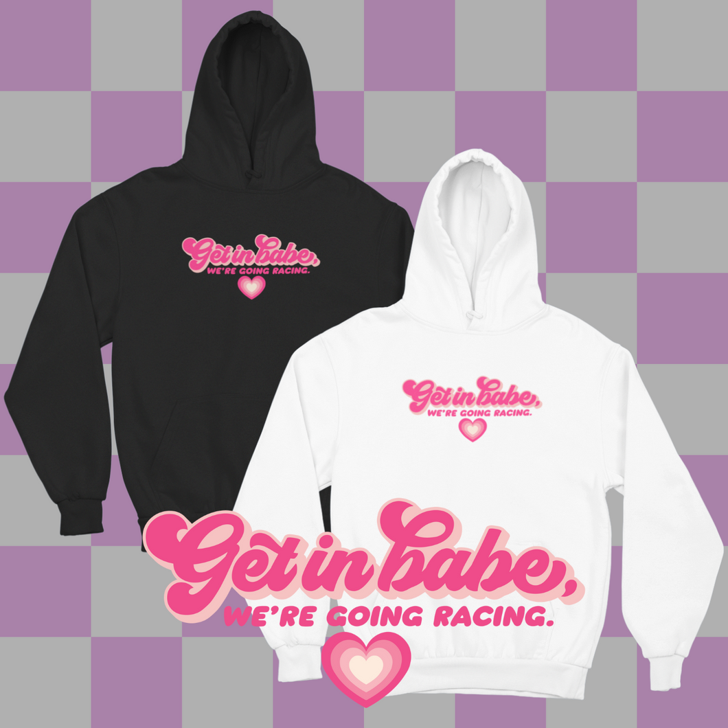 Get In Babe We're Going Racing - HOODIE